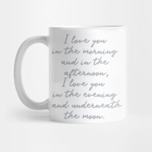 i love you in the morning and in the afternoon i love you in the evening and underneath the moon Mug